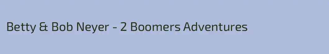Betty & Bob Neyer - 2 Boomers Adventures